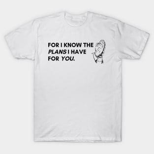 For i know the plans i have for you. T-Shirt